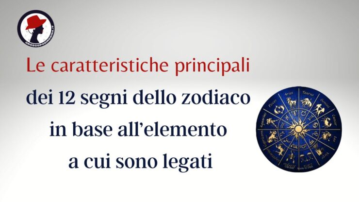 Le caratteristiche principali dei 12 segni dello zodiaco in base all’elemento a cui sono legati