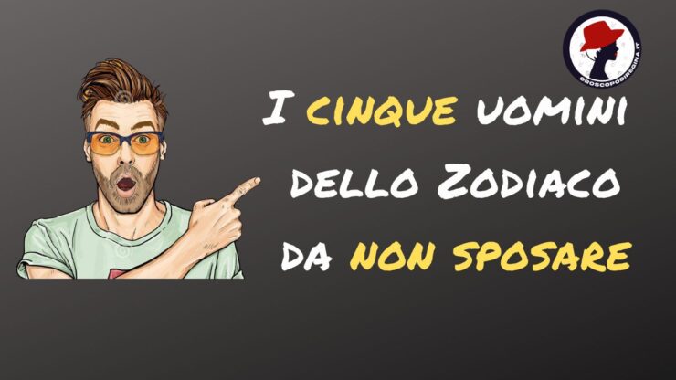 i cinque uomini dello zodiaco da non sposare