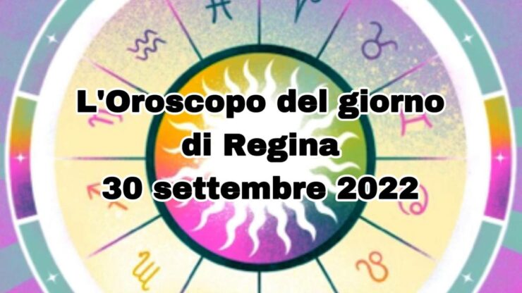 L'oroscopo di regina 30 settembre 2022