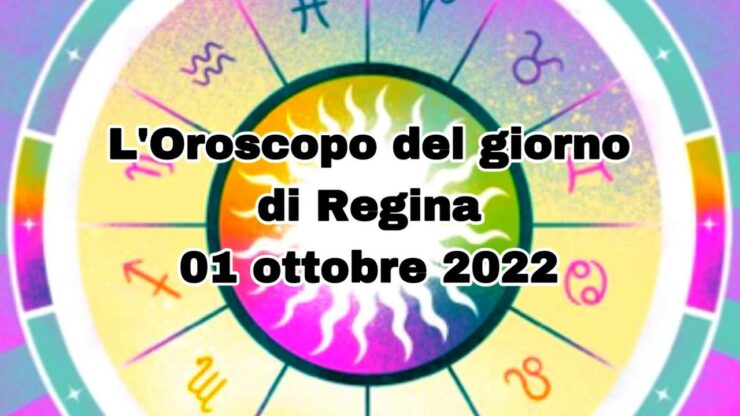l'oroscopo del giorno di regina 01ottobre 2022