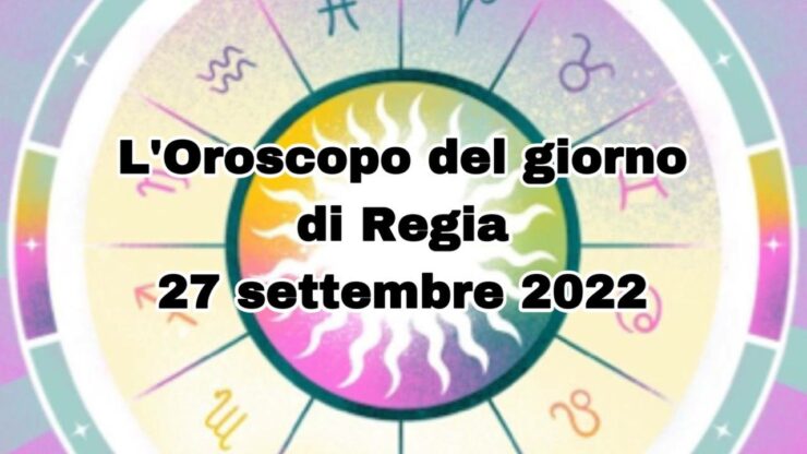 l'oroscopo di oggi di regina oggi 27 settembre 2022