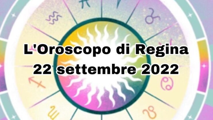 orosscopo del giorno di regina 22 settembre 2022