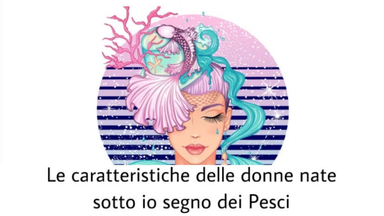 Le caratteristiche delle donne nate sotto il segno dei Pesci Oroscopo di Regina Le caratteristiche delle donne nate sotto il segno dei Pesci Oroscopo di Regina