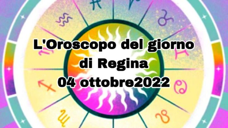 L'oroscopo del giorno di regina 04 ottobre 2022