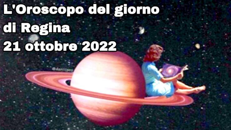 loroscopo del giorno di regina 21 ottobre 2022