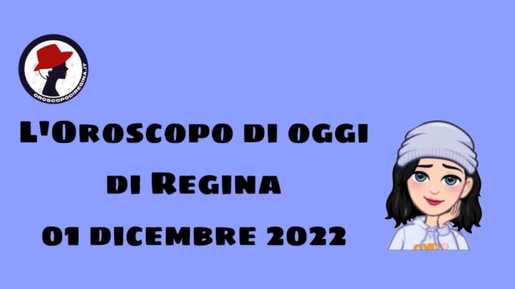 l'oroscopo del giorno di regina 01 dicembre 2022