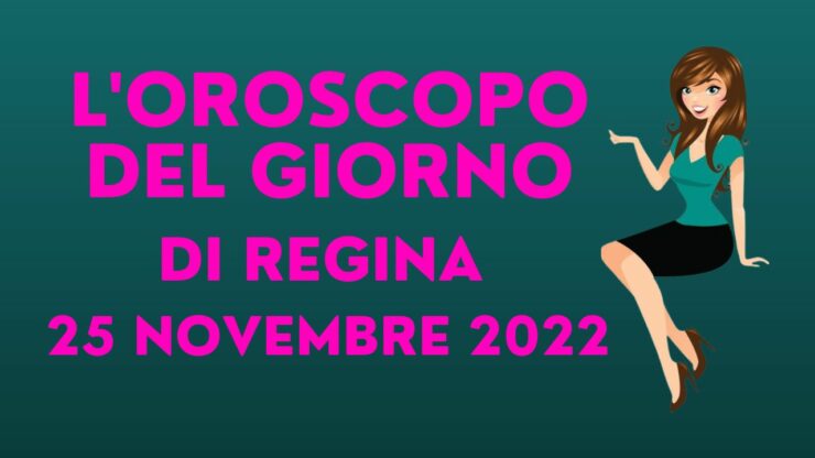 l'oroscopo del gionro di regina 25 novembre 2022