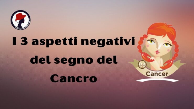 I 3 aspetti negativi del segno del Cancro