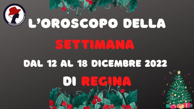 L’Oroscopo della settimana dal 12 al 18 dicembre 2022 di Regina