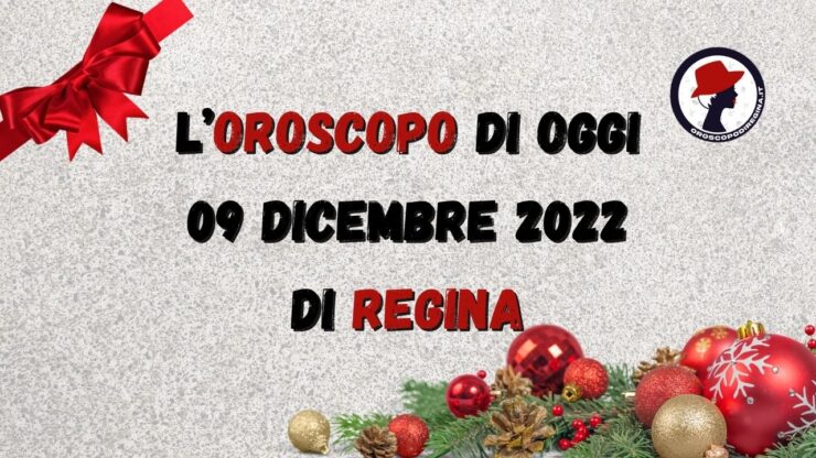 L’Oroscopo di oggi 09 dicembre 2022 di Regina