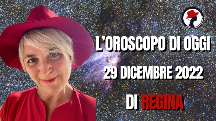 L’Oroscopo di oggi 29 dicembre 2022 di Regina