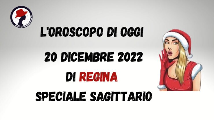 L'oroscopo di oggi 20 dicembre 2022 di regina speciale sagittario