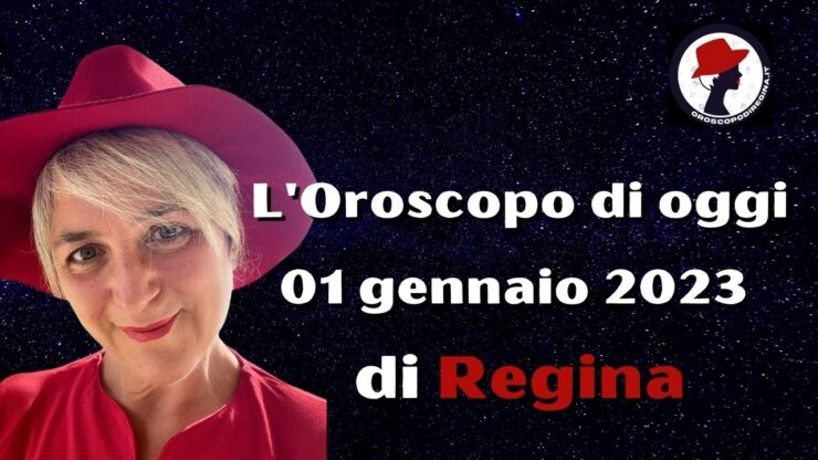 l'oroscopo di oggi 01 gennaio 2023 di regina