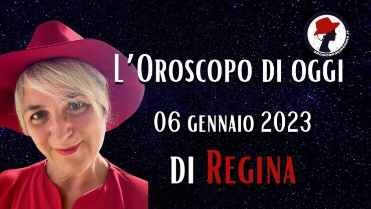 l'oroscopoo di oggi 06 gennaio 2023 di regina