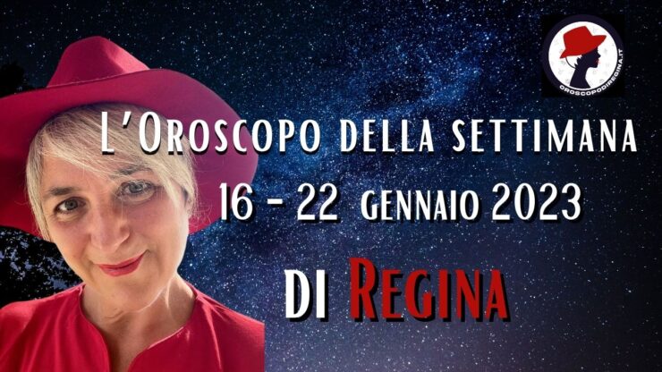 l'oroscopo della settimana dal 16 al 22 gennaio 2023 di regina