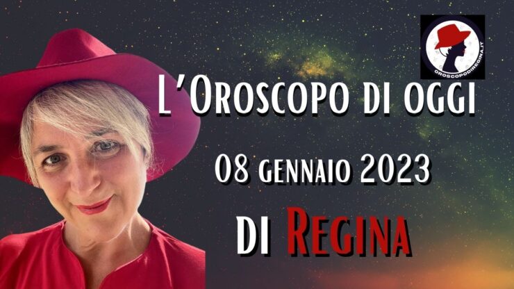 l'oroscopo di oggi 08 gennaio 2023 di regina