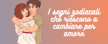 i segni zodiacali che cambiano per amore