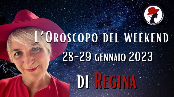 L’Oroscopo del fine settimana del 28 – 29 gennaio 2023 di Regina