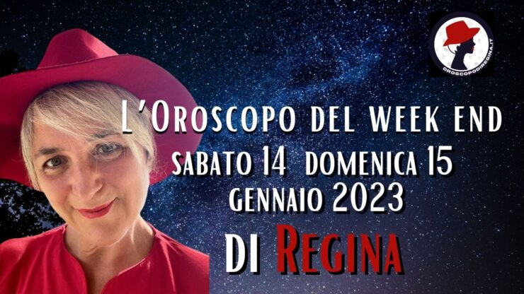 L’Oroscopo del fine settimana di sabato 14 e domenica 15 gennaio 2023 di Regina