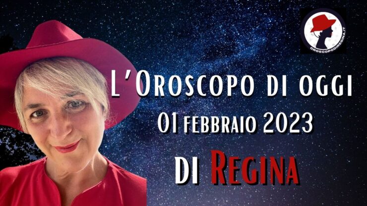 L’Oroscopo di oggi 01 febbraio 2023 di Regina