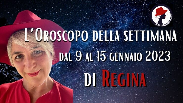 l'oroscopo della settimana dal 9 al 15 gennaio 2023 di regina