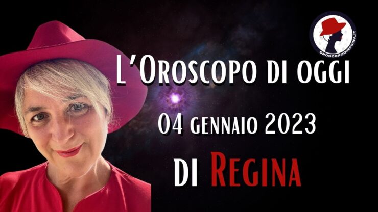 l'oroscopo di oggi 04 gennaio 2023 di regina