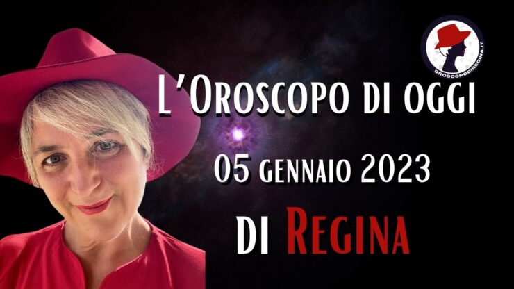 l'oroscopo di regina oggi 05 gennaio 2023 di regina