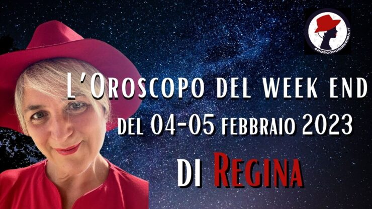 L’Oroscopo del fine settimana del 04 – 05 febbraio 2023 di Regina