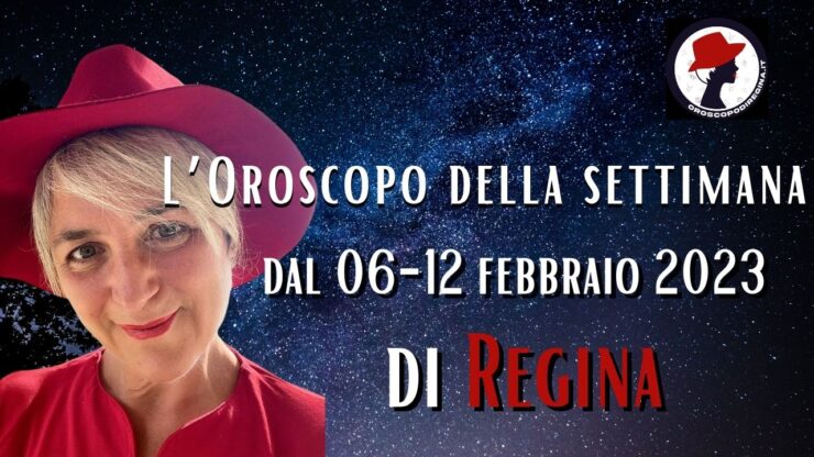 L’Oroscopo della settimana dal 06-12 febbraio 2023 di Regina