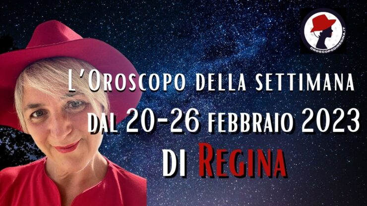 L’Oroscopo della settimana dal 20-26 febbraio 2023 di Regina