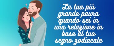 La tua più grande paura quando sei in una relazione in base al tuo segno zodiacale