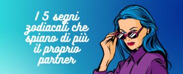 I 5 segni zodiacali che spiano di più il proprio partner