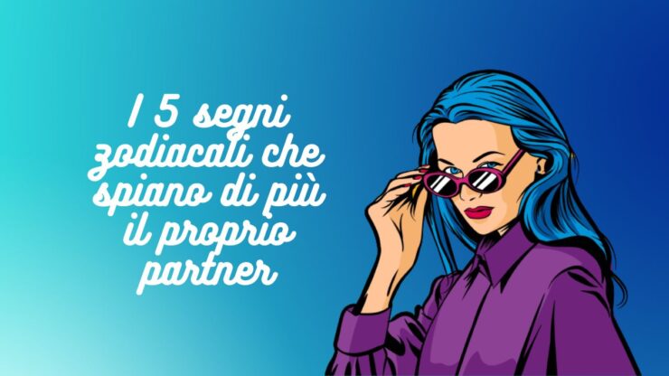 I 5 segni zodiacali che spiano di più il proprio partner