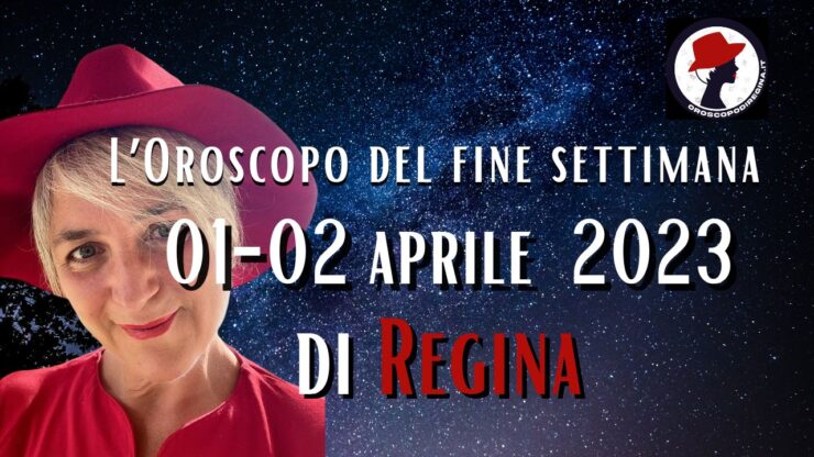 L’Oroscopo del fine settimana del 01-02 aprile 2023 di Regina