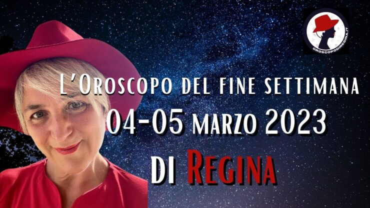 L’Oroscopo del fine settimana del 04–05 marzo 2023 di Regina