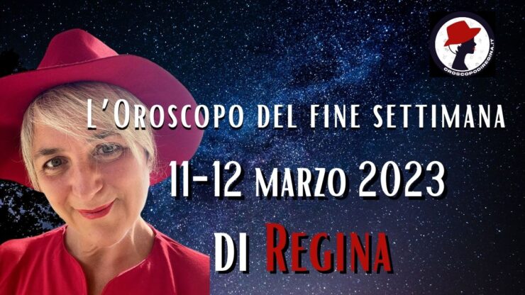 L’Oroscopo del fine settimana del 11–12 marzo 2023 di Regina