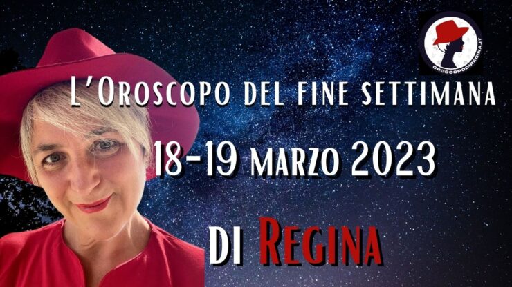 L’Oroscopo del fine settimana del 18–19 marzo 2023 di Regina