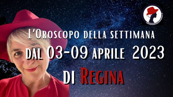 L’Oroscopo della settimana dal 03-09 aprile 2023 di Regina