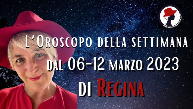 L’Oroscopo della settimana dal 06 al 12 marzo 2023 di Regina