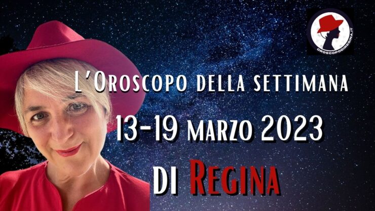 L’Oroscopo della settimana dal 13 al 19 marzo 2023 di Regina