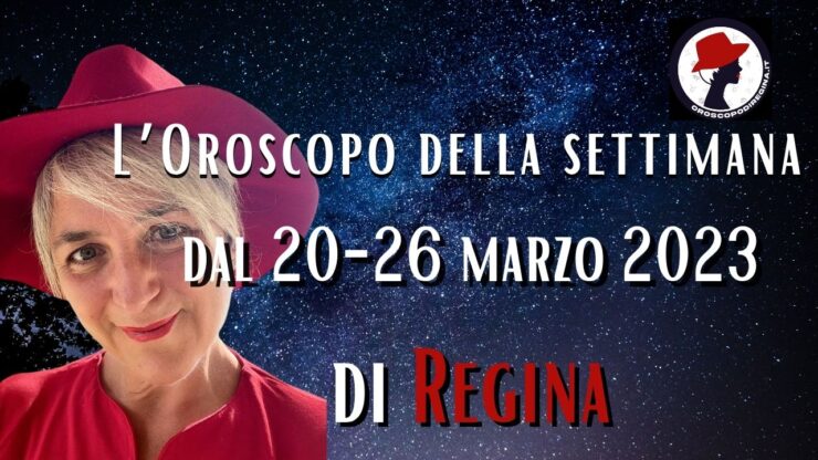 L’Oroscopo della settimana dal 20 al 26 marzo 2023 di Regina